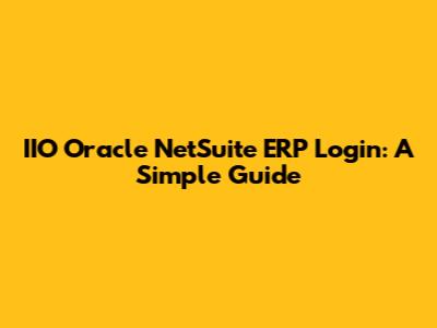 IIO Oracle NetSuite ERP Login: A Simple Guide