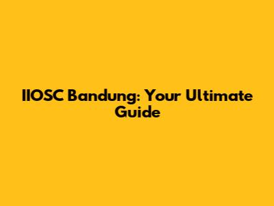 IIOSC Bandung: Your Ultimate Guide