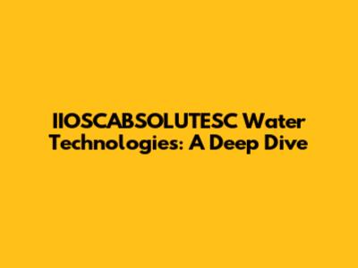 IIOSCABSOLUTESC Water Technologies: A Deep Dive