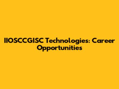 IIOSCCGISC Technologies: Career Opportunities