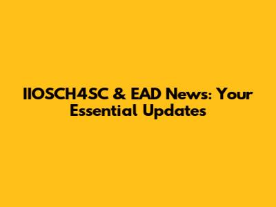 IIOSCH4SC & EAD News: Your Essential Updates