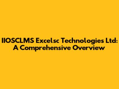 IIOSCLMS Excelsc Technologies Ltd: A Comprehensive Overview