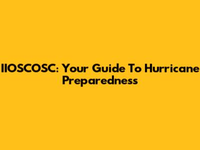 IIOSCOSC: Your Guide To Hurricane Preparedness