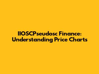 IIOSCPseudosc Finance: Understanding Price Charts
