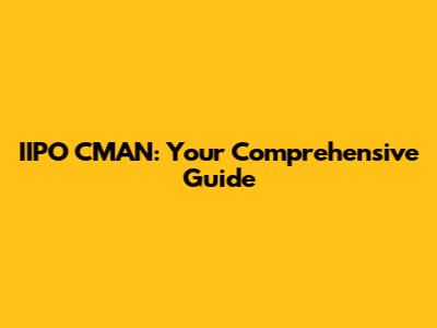 IIPO CMAN: Your Comprehensive Guide