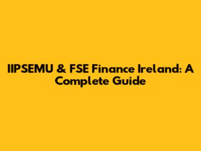 IIPSEMU & FSE Finance Ireland: A Complete Guide