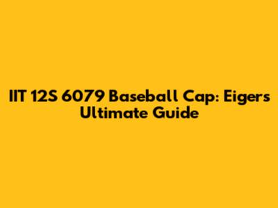 IIT 12S 6079 Baseball Cap: Eiger's Ultimate Guide