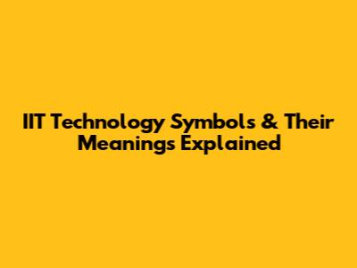 IIT Technology Symbols & Their Meanings Explained