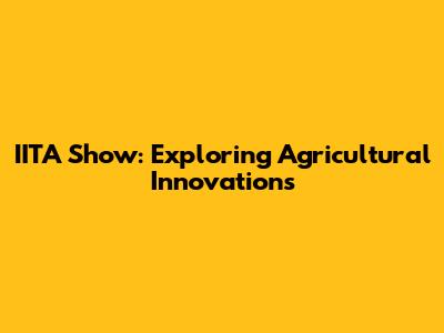 IITA Show: Exploring Agricultural Innovations