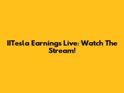 IITesla Earnings Live: Watch The Stream!