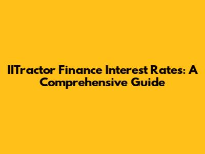 IITractor Finance Interest Rates: A Comprehensive Guide
