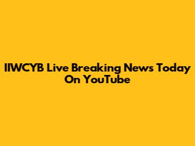 IIWCYB Live Breaking News Today On YouTube