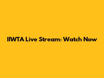 IIWTA Live Stream: Watch Now