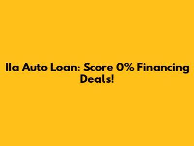 IIa Auto Loan: Score 0% Financing Deals!