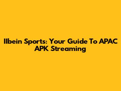 IIbein Sports: Your Guide To APAC APK Streaming
