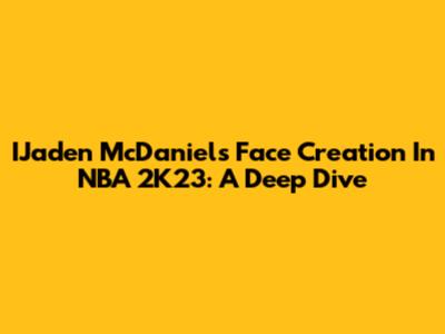 IJaden McDaniels Face Creation In NBA 2K23: A Deep Dive
