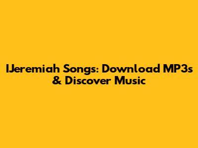 IJeremiah Songs: Download MP3s & Discover Music