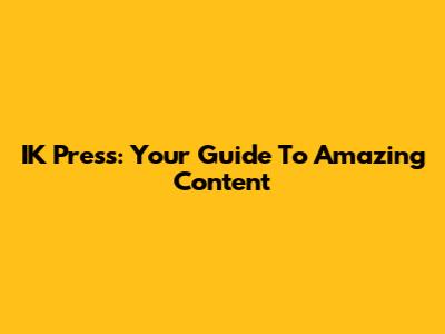 IK Press: Your Guide To Amazing Content