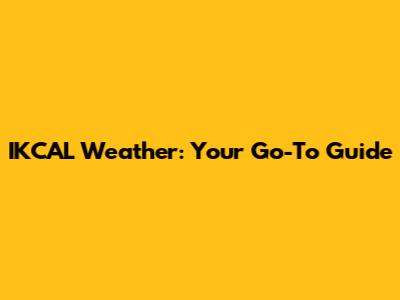 IKCAL Weather: Your Go-To Guide
