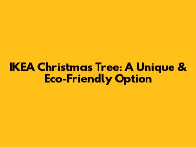 IKEA Christmas Tree: A Unique & Eco-Friendly Option
