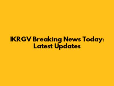 IKRGV Breaking News Today: Latest Updates