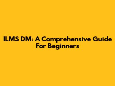 ILMS DM: A Comprehensive Guide For Beginners