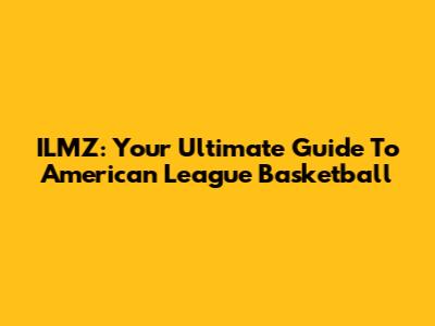 ILMZ: Your Ultimate Guide To American League Basketball