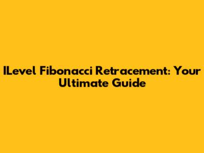ILevel Fibonacci Retracement: Your Ultimate Guide