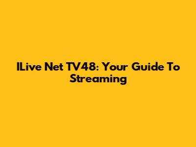 ILive Net TV48: Your Guide To Streaming