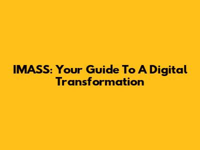 IMASS: Your Guide To A Digital Transformation