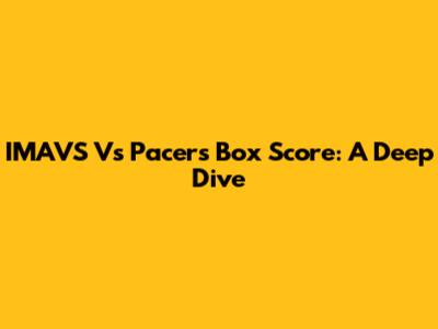 IMAVS Vs Pacers Box Score: A Deep Dive