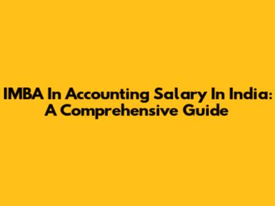 IMBA In Accounting Salary In India: A Comprehensive Guide