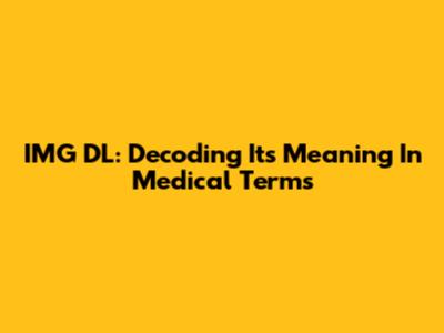 IMG DL: Decoding Its Meaning In Medical Terms