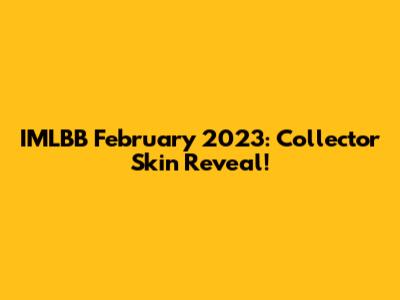 IMLBB February 2023: Collector Skin Reveal!