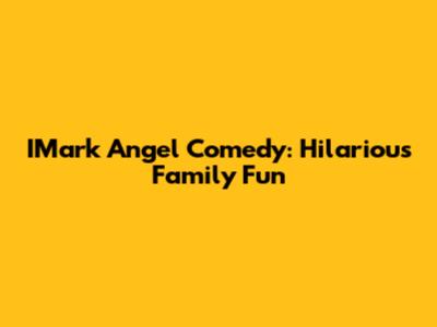 IMark Angel Comedy: Hilarious Family Fun