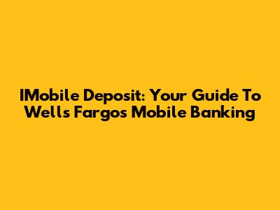 IMobile Deposit: Your Guide To Wells Fargo's Mobile Banking