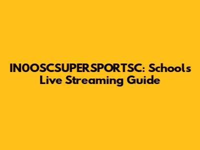 IN0OSCSUPERSPORTSC: Schools Live Streaming Guide
