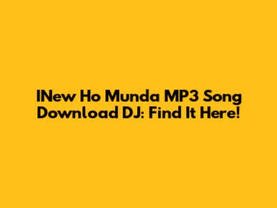 INew Ho Munda MP3 Song Download DJ: Find It Here!