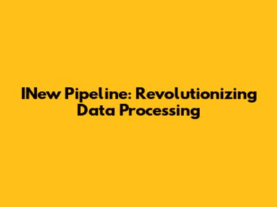 INew Pipeline: Revolutionizing Data Processing