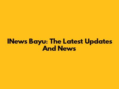INews Bayu: The Latest Updates And News