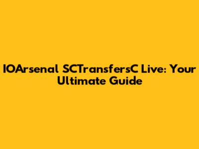 IOArsenal SCTransfersC Live: Your Ultimate Guide