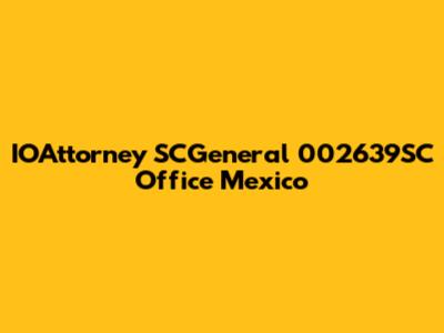 IOAttorney SCGeneral 002639SC Office Mexico