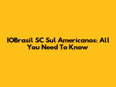 IOBrasil SC Sul Americanos: All You Need To Know