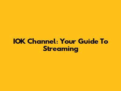 IOK Channel: Your Guide To Streaming