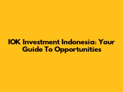 IOK Investment Indonesia: Your Guide To Opportunities
