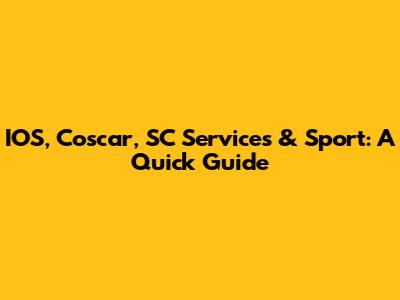 IOS, Coscar, SC Services & Sport: A Quick Guide