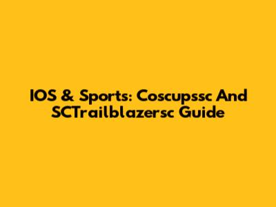 IOS & Sports: Coscupssc And SCTrailblazersc Guide