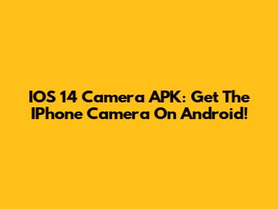 IOS 14 Camera APK: Get The IPhone Camera On Android!