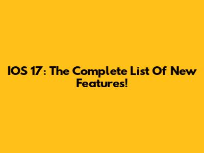 IOS 17: The Complete List Of New Features!