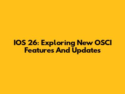 IOS 26: Exploring New OSCI Features And Updates
